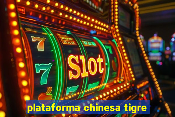 plataforma chinesa tigre